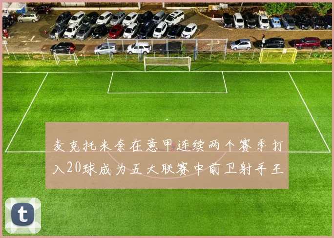 麦克托米奈在意甲连续两个赛季打入20球成为五大联赛中前卫射手王